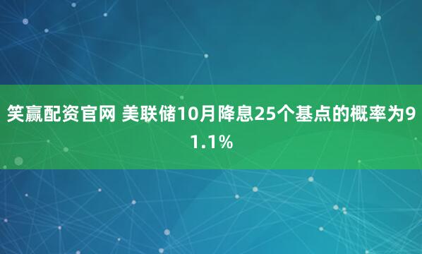 笑赢配资官网 美联储10月降息25个基点的概率为91.1%