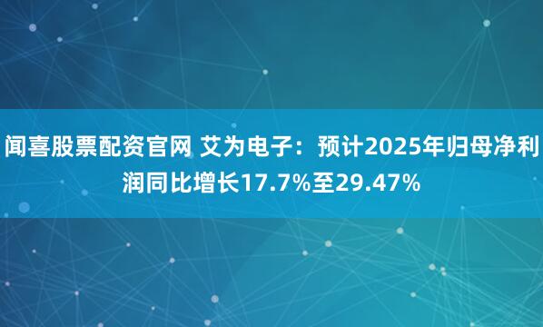 闻喜股票配资官网 艾为电子：预计2025年归母净利润同比增长17.7%至29.47%