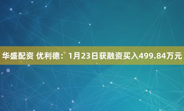 华盛配资 优利德：1月23日获融资买入499.84万元